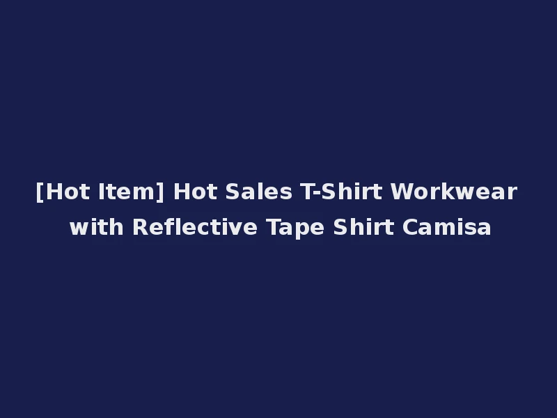 [Hot Item] Hot Sales T-Shirt Workwear with Reflective Tape Shirt Camisa