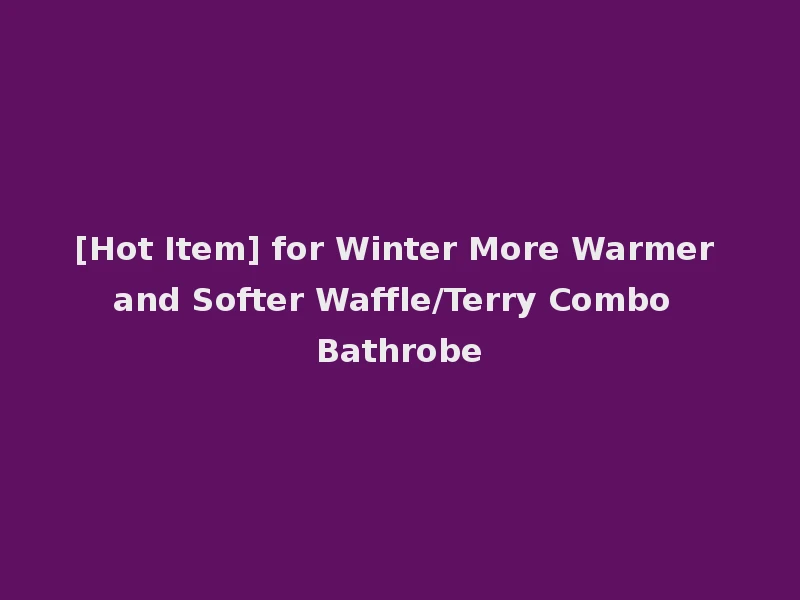 [Hot Item] for Winter More Warmer and Softer Waffle/Terry Combo Bathrobe