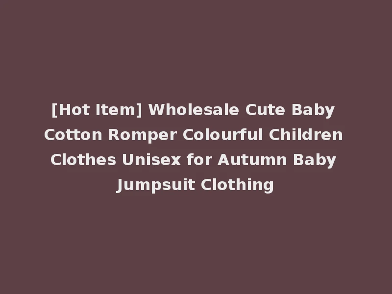 [Hot Item] Wholesale Cute Baby Cotton Romper Colourful Children Clothes Unisex for Autumn Baby Jumpsuit Clothing