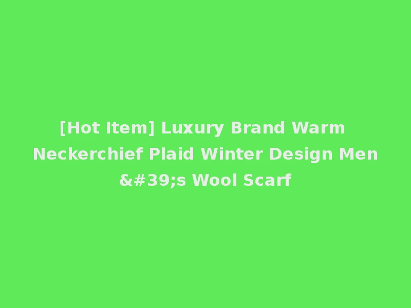 [Hot Item] Luxury Brand Warm Neckerchief Plaid Winter Design Men's Wool Scarf