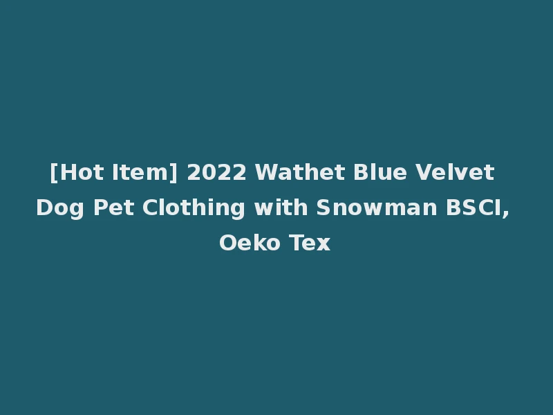 [Hot Item] 2022 Wathet Blue Velvet Dog Pet Clothing with Snowman BSCI, Oeko Tex