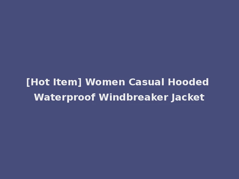 [Hot Item] Women Casual Hooded Waterproof Windbreaker Jacket