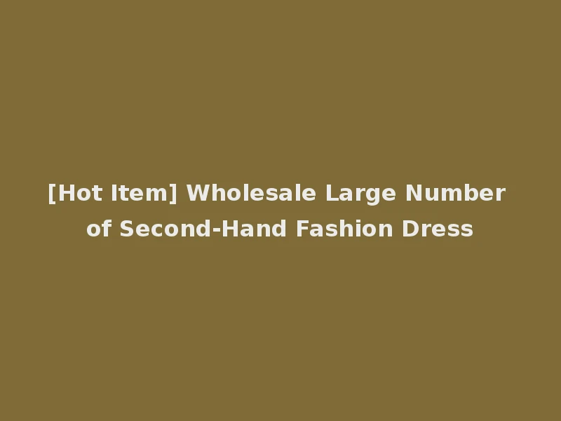 [Hot Item] Wholesale Large Number of Second-Hand Fashion Dress