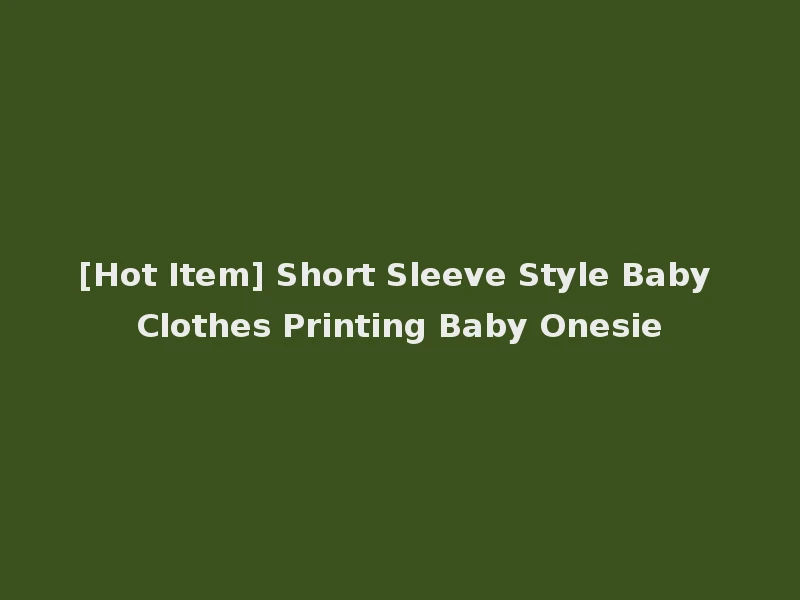 [Hot Item] Short Sleeve Style Baby Clothes Printing Baby Onesie