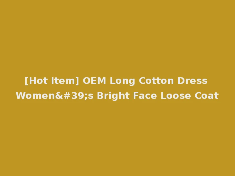 [Hot Item] OEM Long Cotton Dress Women's Bright Face Loose Coat