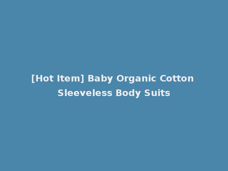 [Hot Item] Baby Organic Cotton Sleeveless Body Suits