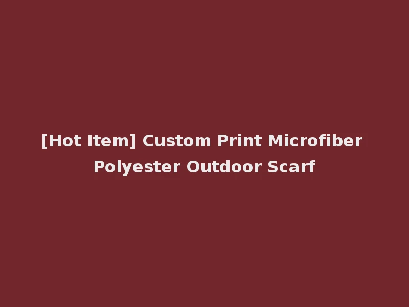 [Hot Item] Custom Print Microfiber Polyester Outdoor Scarf