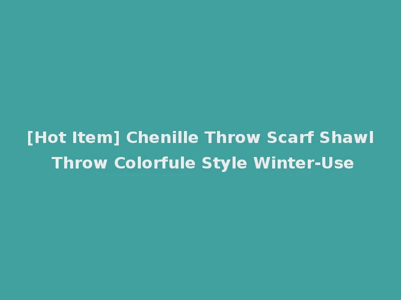 [Hot Item] Chenille Throw Scarf Shawl Throw Colorfule Style Winter-Use