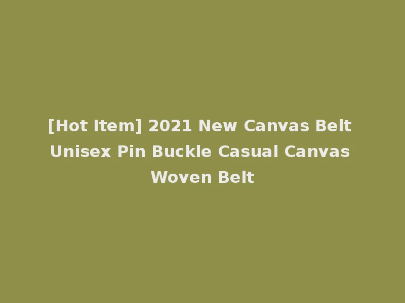 [Hot Item] 2021 New Canvas Belt Unisex Pin Buckle Casual Canvas Woven Belt
