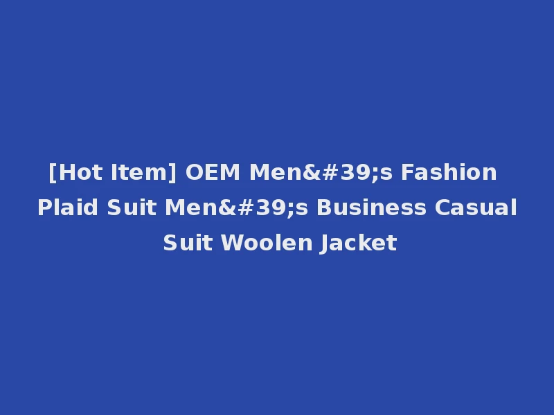 [Hot Item] OEM Men's Fashion Plaid Suit Men's Business Casual Suit Woolen Jacket