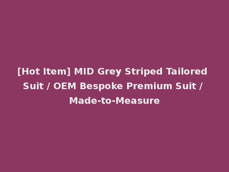 [Hot Item] MID Grey Striped Tailored Suit / OEM Bespoke Premium Suit / Made-to-Measure