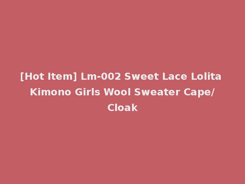 [Hot Item] Lm-002 Sweet Lace Lolita Kimono Girls Wool Sweater Cape/Cloak