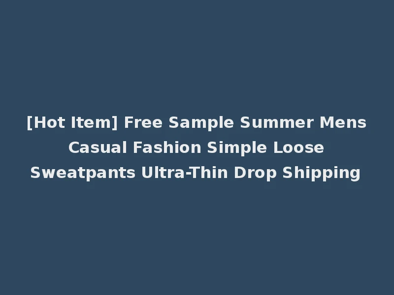 [Hot Item] Free Sample Summer Mens Casual Fashion Simple Loose Sweatpants Ultra-Thin Drop Shipping