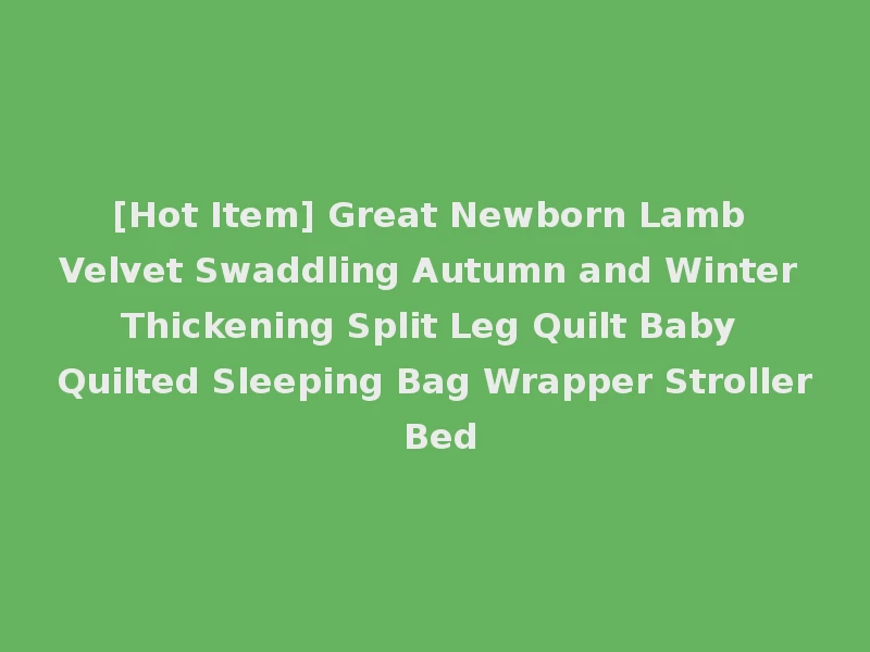 [Hot Item] Great Newborn Lamb Velvet Swaddling Autumn and Winter Thickening Split Leg Quilt Baby Quilted Sleeping Bag Wrapper Stroller Bed