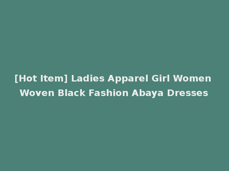 [Hot Item] Ladies Apparel Girl Women Woven Black Fashion Abaya Dresses