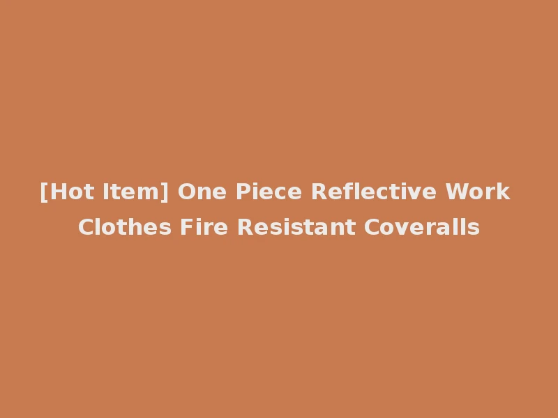[Hot Item] One Piece Reflective Work Clothes Fire Resistant Coveralls