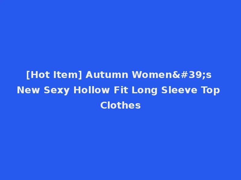 [Hot Item] Autumn Women's New Sexy Hollow Fit Long Sleeve Top Clothes