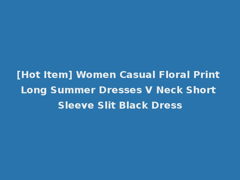 [Hot Item] Women Casual Floral Print Long Summer Dresses V Neck Short Sleeve Slit Black Dress