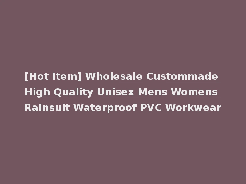 [Hot Item] Wholesale Custommade High Quality Unisex Mens Womens Rainsuit Waterproof PVC Workwear