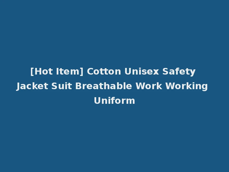[Hot Item] Cotton Unisex Safety Jacket Suit Breathable Work Working Uniform