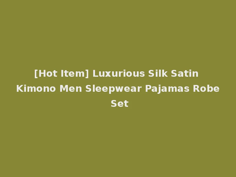 [Hot Item] Luxurious Silk Satin Kimono Men Sleepwear Pajamas Robe Set