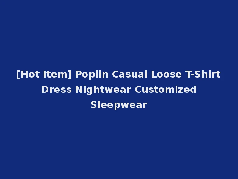 [Hot Item] Poplin Casual Loose T-Shirt Dress Nightwear Customized Sleepwear
