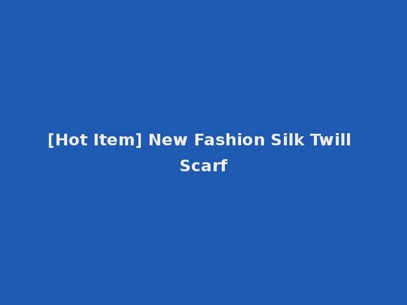 [Hot Item] New Fashion Silk Twill Scarf