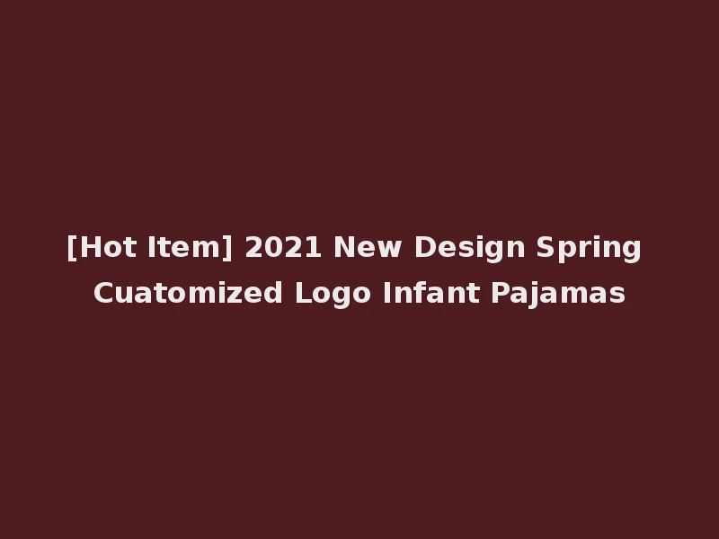 [Hot Item] 2021 New Design Spring Cuatomized Logo Infant Pajamas