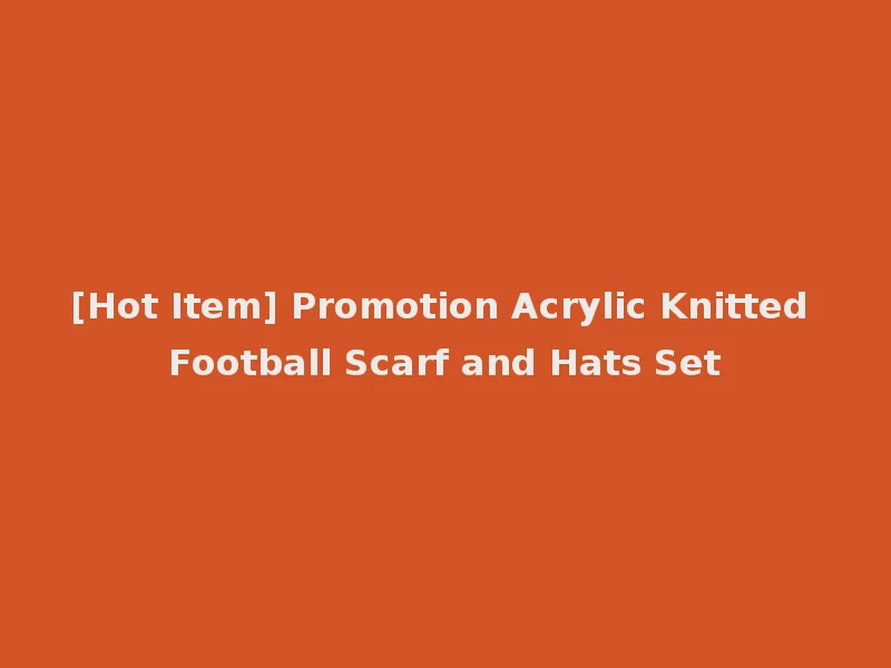 [Hot Item] Promotion Acrylic Knitted Football Scarf and Hats Set