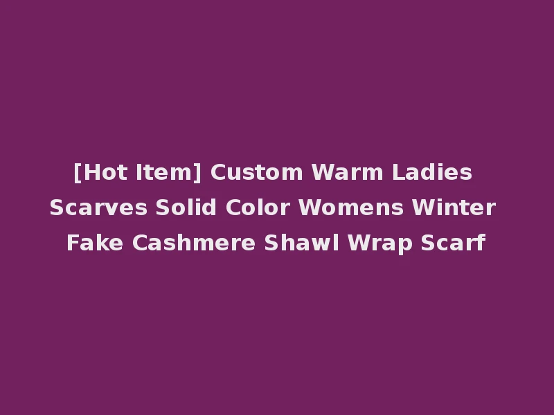 [Hot Item] Custom Warm Ladies Scarves Solid Color Womens Winter Fake Cashmere Shawl Wrap Scarf