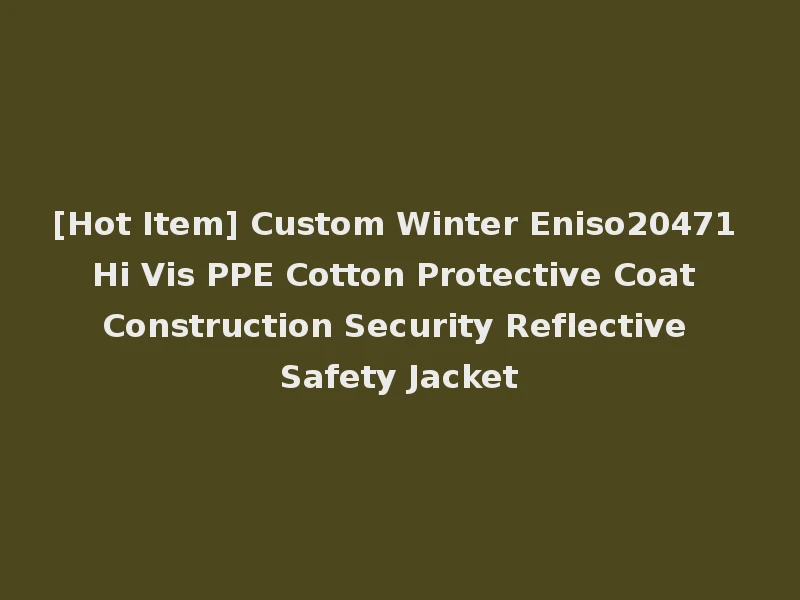 [Hot Item] Custom Winter Eniso20471 Hi Vis PPE Cotton Protective Coat Construction Security Reflective Safety Jacket