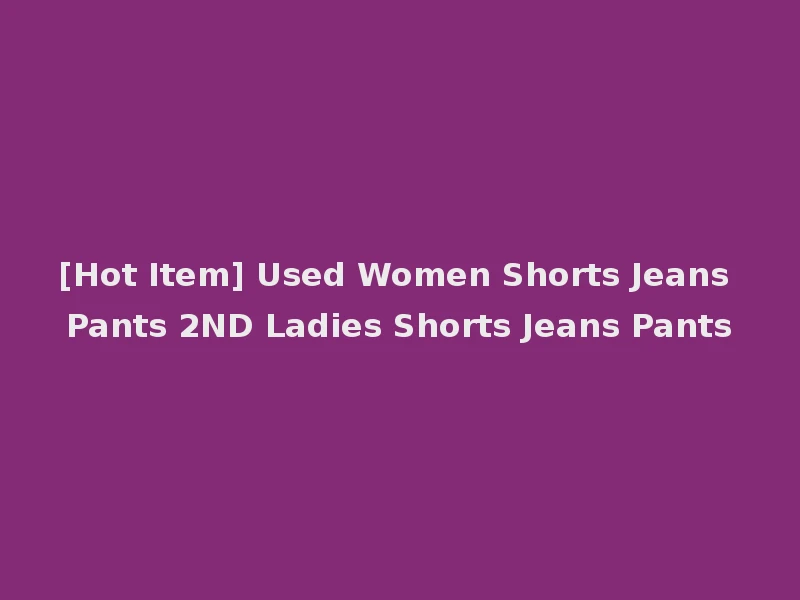 [Hot Item] Used Women Shorts Jeans Pants 2ND Ladies Shorts Jeans Pants