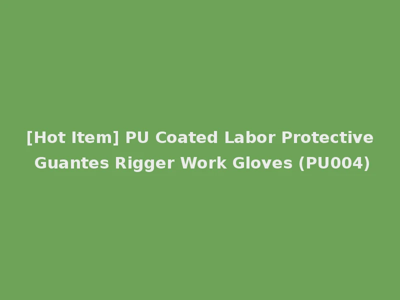 [Hot Item] PU Coated Labor Protective Guantes Rigger Work Gloves (PU004)
