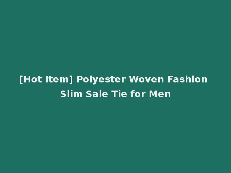 [Hot Item] Polyester Woven Fashion Slim Sale Tie for Men
