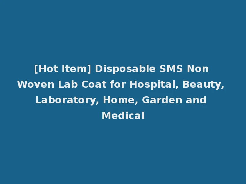 [Hot Item] Disposable SMS Non Woven Lab Coat for Hospital, Beauty, Laboratory, Home, Garden and Medical
