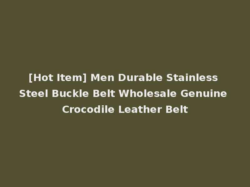 [Hot Item] Men Durable Stainless Steel Buckle Belt Wholesale Genuine Crocodile Leather Belt