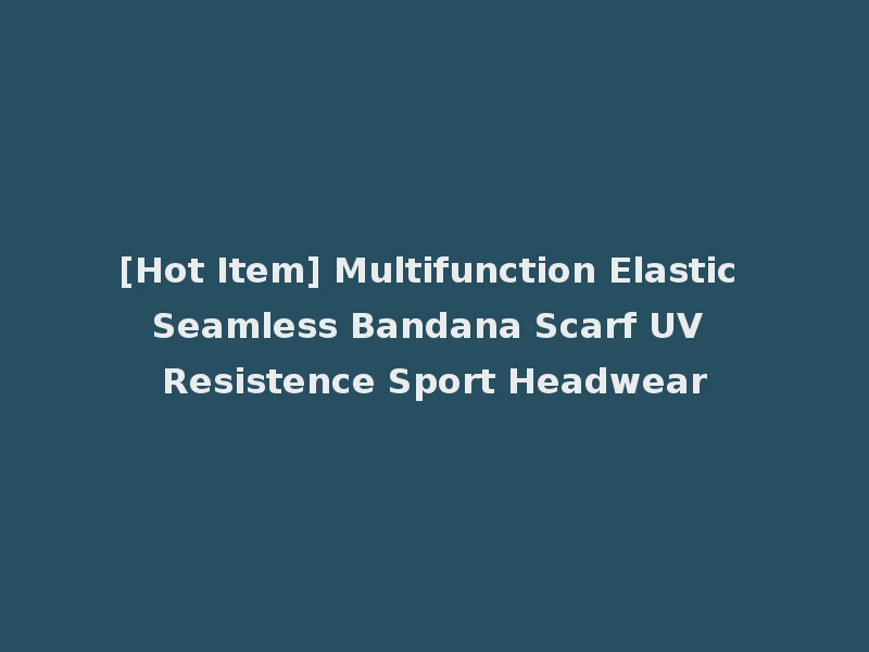 [Hot Item] Multifunction Elastic Seamless Bandana Scarf UV Resistence Sport Headwear