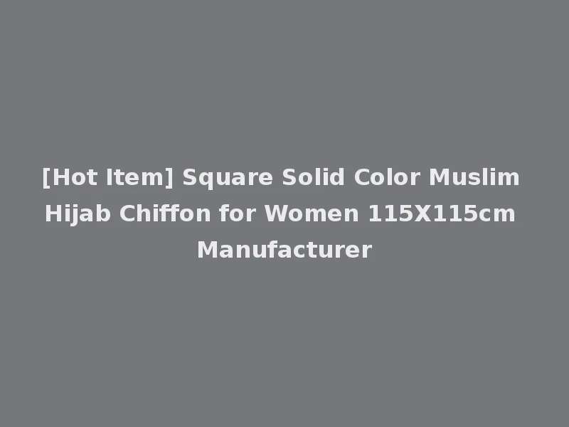 [Hot Item] Square Solid Color Muslim Hijab Chiffon for Women 115X115cm Manufacturer