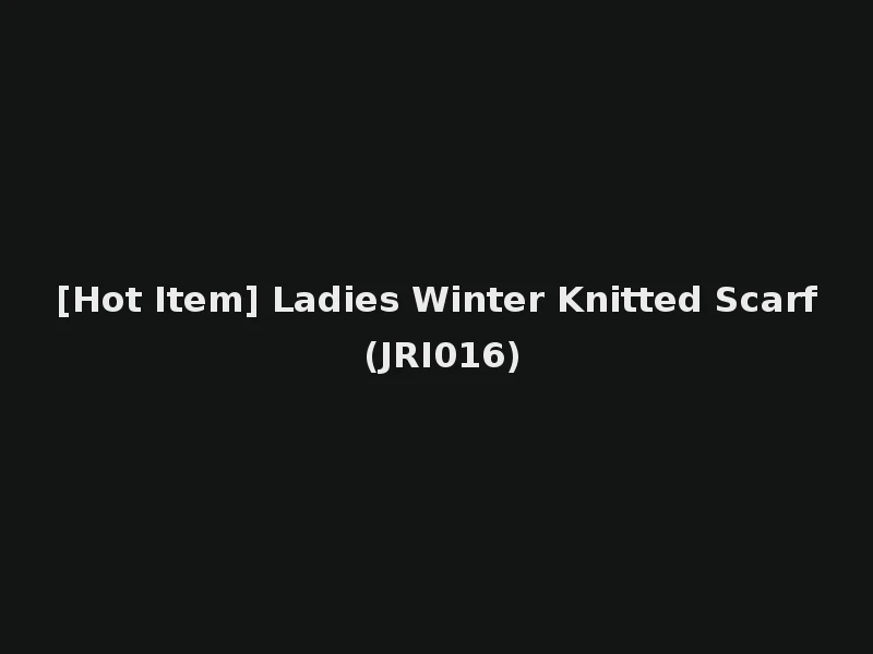 [Hot Item] Ladies Winter Knitted Scarf (JRI016)
