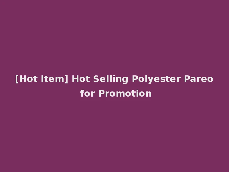 [Hot Item] Hot Selling Polyester Pareo for Promotion