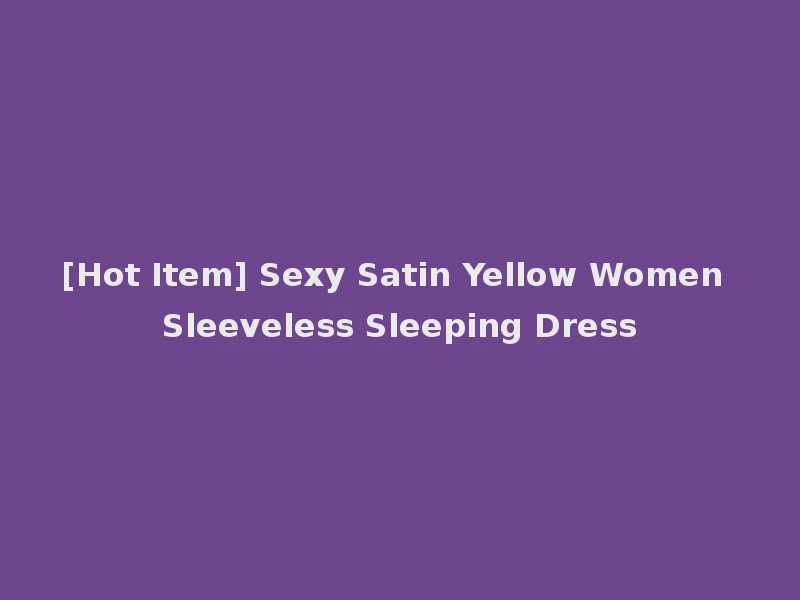 [Hot Item] Sexy Satin Yellow Women Sleeveless Sleeping Dress