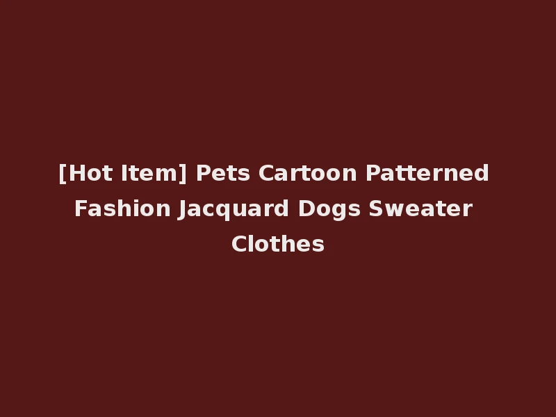 [Hot Item] Pets Cartoon Patterned Fashion Jacquard Dogs Sweater Clothes