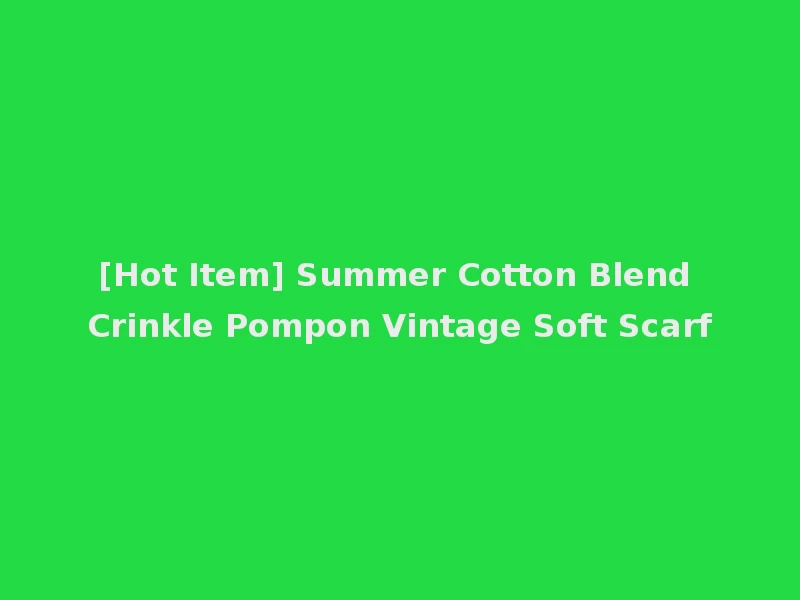 [Hot Item] Summer Cotton Blend Crinkle Pompon Vintage Soft Scarf