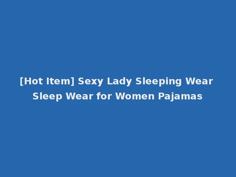 [Hot Item] Sexy Lady Sleeping Wear Sleep Wear for Women Pajamas