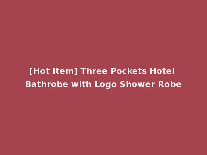 [Hot Item] Three Pockets Hotel Bathrobe with Logo Shower Robe