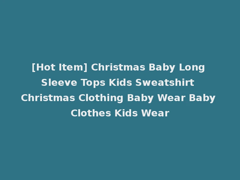 [Hot Item] Christmas Baby Long Sleeve Tops Kids Sweatshirt Christmas Clothing Baby Wear Baby Clothes Kids Wear