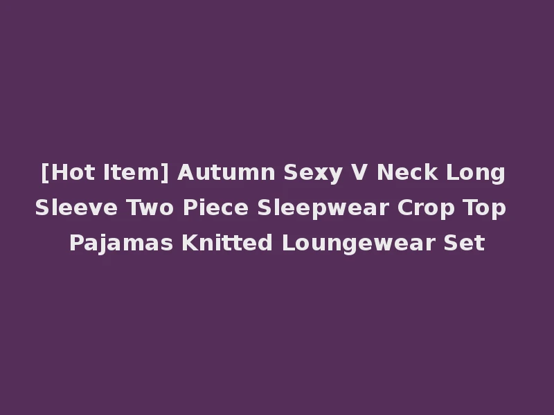 [Hot Item] Autumn Sexy V Neck Long Sleeve Two Piece Sleepwear Crop Top Pajamas Knitted Loungewear Set