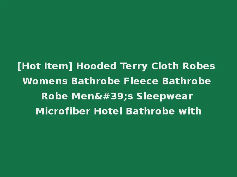[Hot Item] Hooded Terry Cloth Robes Womens Bathrobe Fleece Bathrobe Robe Men's Sleepwear Microfiber Hotel Bathrobe with