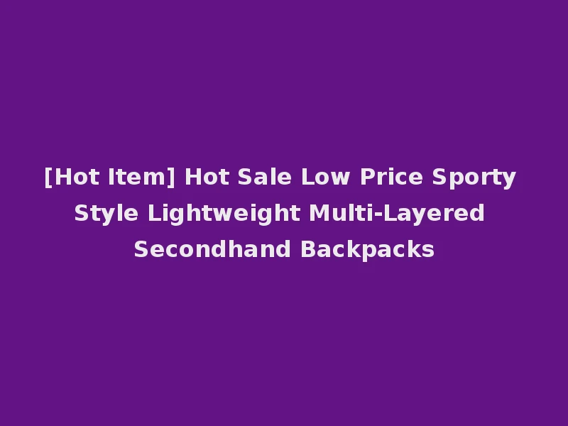 [Hot Item] Hot Sale Low Price Sporty Style Lightweight Multi-Layered Secondhand Backpacks