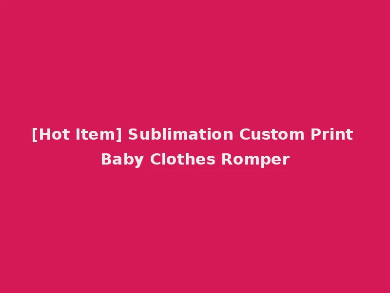 [Hot Item] Sublimation Custom Print Baby Clothes Romper